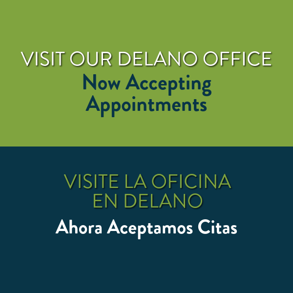 Visit our Delano office Now accepting appointments.