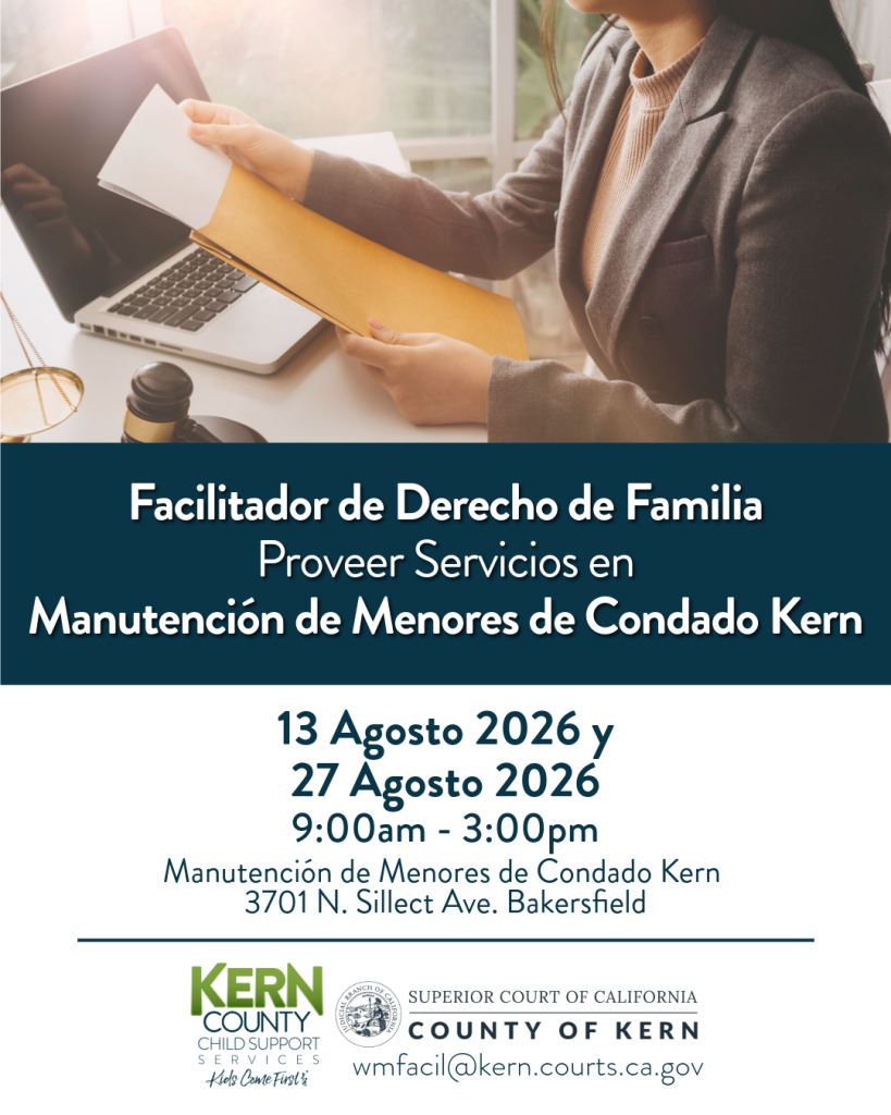The Family Law Facilitator will be at Kern County Child Support Services Bakersfield office to assist with legal forms related to child and spousal support as well as provide general procedural information.
July 16, 2026
July 30, 2026
3701 N. Sillect Ave. Bakersfield CA 93308
9:00am-3:00pm